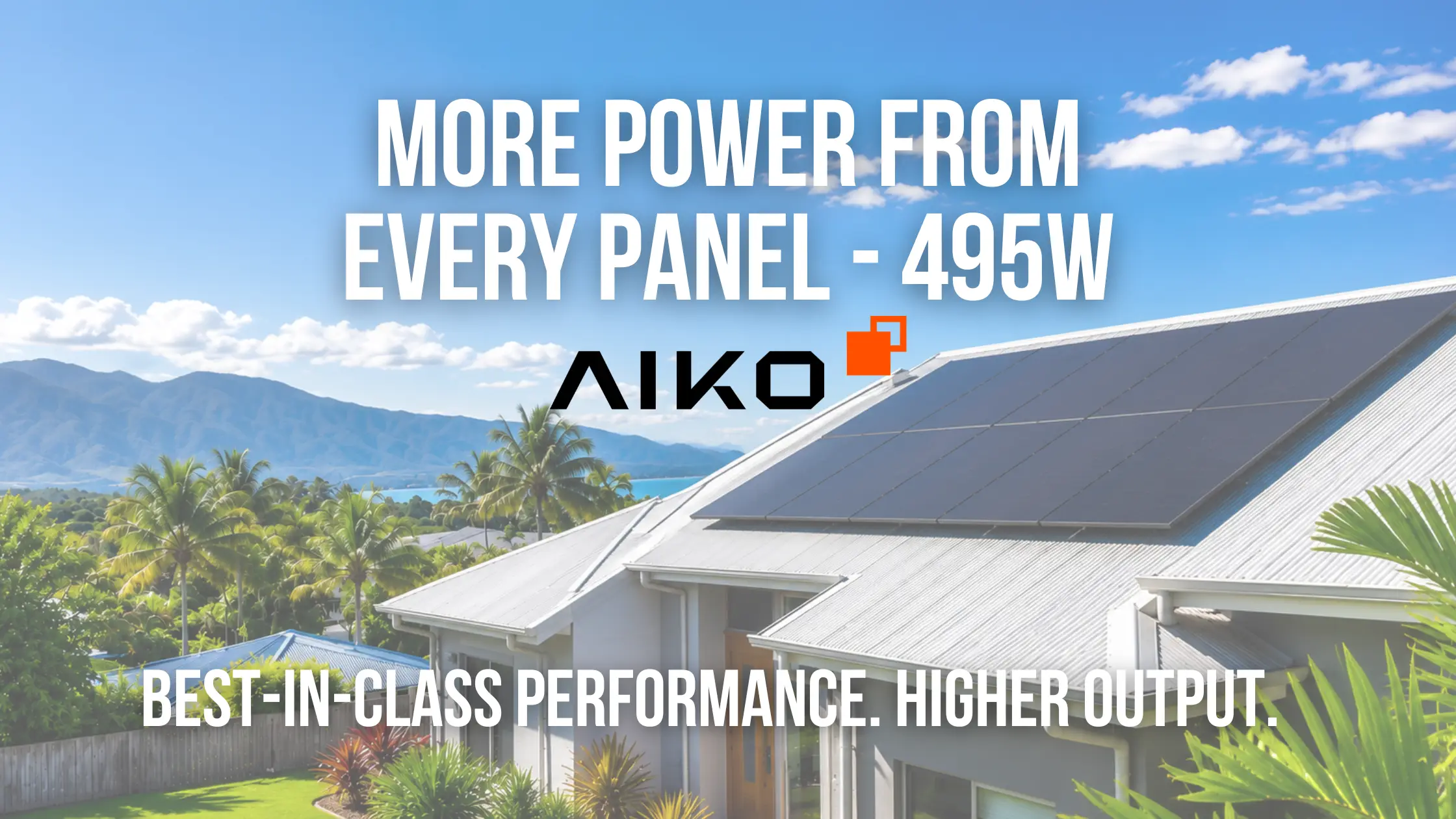 A home in Far North Queensland, such as Cairns or a nearby suburb, featuring AIKO 495W Solar Panels installed on the roof. Lush palm trees and distant mountains set the tropical backdrop, with text highlighting these panels’ high performance and exceptional energy output for local conditions.